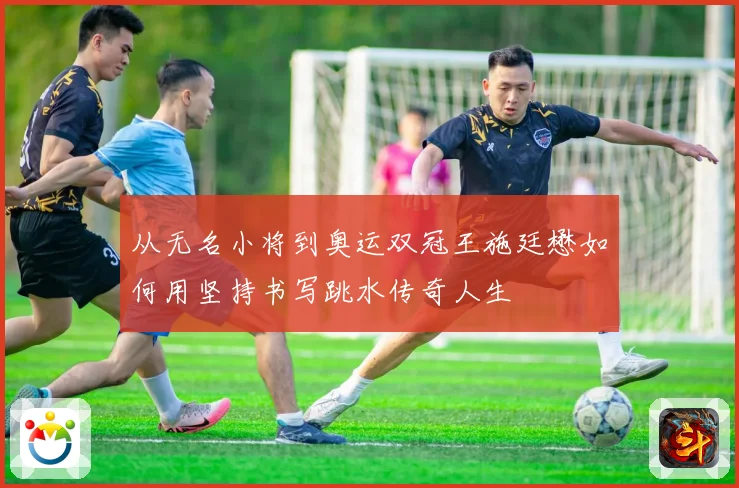 从无名小将到奥运双冠王施廷懋如何用坚持书写跳水传奇人生